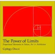 The Power of Limits Proportional Harmonies in Nature, Art, and Architecture by DOCZI, GYORGY, 9781590302590