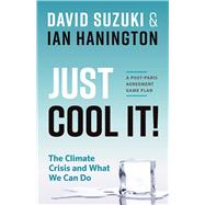 Just Cool It! The Climate Crisis and What We Can Do - A Post-Paris Agreement Game Plan by Suzuki, David; Hanington, Ian, 9781771642590