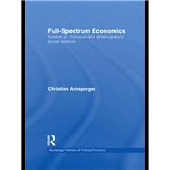 Full-Spectrum Economics: Toward an Inclusive and Emancipatory Social Science by Arnsperger; Christian, 9780415632591
