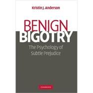 Benign Bigotry: The Psychology of Subtle Prejudice by Kristin J. Anderson, 9780521702591