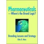 Pharmaceuticals-Where's the Brand Logic?: Branding Lessons and Strategy by Moss; Giles, 9780789032591