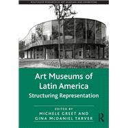 Art Museums of Latin America: Structuring Representation by Greet; Michele, 9781138712591