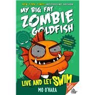Live and Let Swim: My Big Fat Zombie Goldfish by O'Hara, Mo; Jagucki, Marek, 9781250102591
