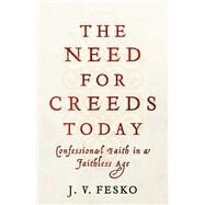 The Need for Creeds Today by Fesko, J. V., 9781540962591