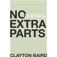 No Extra Parts Clearly Seeing Your Part and Purpose in God's Plan by Baird, Clayton, 9798350932591