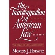 The Transformation of American Law, 1870-1960 The Crisis of Legal Orthodoxy by Horwitz, Morton J., 9780195092592