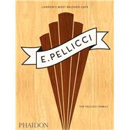 E. Pellicci London's Most Beloved Caf� by The Pellicci Family, 9781837292592