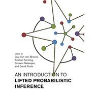 An Introduction to Lifted Probabilistic Inference by Van den Broeck, Guy; Kersting, Kristian; Natarajan, Sriraam; Poole, David, 9780262542593