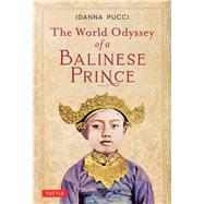 The World Odyssey of a Balinese Prince by Pucci, Idanna; Djelantik, Anak Agung Made; Mohamad, Goenawan; Clemente, Francesco, 9780804852593