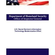U.s. Secret Service's Information Technology Modernization Effort by U.s. Department of Homeland Security, 9781502942593