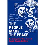 The People Make the Peace Lessons from the Vietnam Antiwar Movement by Aguilar-San Juan, Karn; Joyce, Frank, 9781935982593