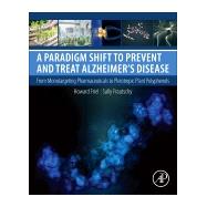 A Paradigm Shift to Prevent and Treat Alzheimer's Disease by Friel, Howard; Frautschy, Sally, 9780128122594