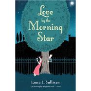 Love by the Morning Star by Sullivan, Laura L., 9780544542594