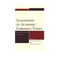Leadership in Academic Libraries Today Connecting Theory to Practice by Eden, Bradford Lee; Fagan, Jody Condit, 9781442232594