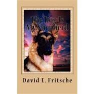 The Dog Is My Shepherd by Fritsche, David E., 9781456332594