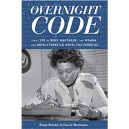Overnight Code The Life of Raye Montague, the Woman Who Revolutionized Naval Engineering by Bowers, Paige; Montague, David, 9781641602594