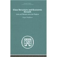 Class Structure and Economic Growth: India and Pakistan Since the Moghuls by Maddison,Angus, 9780415382595