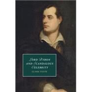 Lord Byron and Scandalous Celebrity by Tuite, Clara, 9781107082595