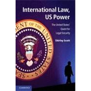 International Law, US Power: The United States' Quest for Legal Security by Scott, Shirley V., 9781107602595