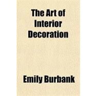 The Art of Interior Decoration by Burbank, Emily, 9781153692595