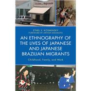 An Ethnography of the Lives of Japanese and Japanese Brazilian Migrants Childhood, Family, and Work by Kosminsky, Ethel V.; Sakamoto, Arthur, 9781498522595