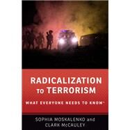 Radicalization to Terrorism What Everyone Needs to Know by Moskalenko, Sophia; McCauley, Clark, 9780190862596