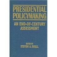 Presidential Policymaking: An End-of-century Assessment: An End-of-century Assessment by Shull,Steven A., 9780765602596
