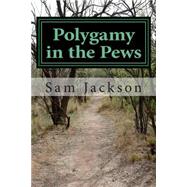 Polygamy in the Pews by Jackson, Sam T. J., 9781502772596