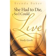 She Had to Die, So I Could Live, Study Guide by Baker, Brenda, 9781512742596
