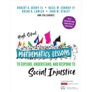 High School Mathematics Lessons to Explore, Understand, and Respond to Social Injustice by Berry, Robert Q., III; Conway, Basil M., IV; Lawler, Brian R.; Staley, John W., 9781544352596
