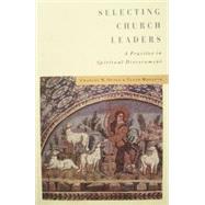 Selecting Church Leaders A Practice in Spiritual Discernment by Olsen, Charles M.; Morseth, Ellen, 9781566992596
