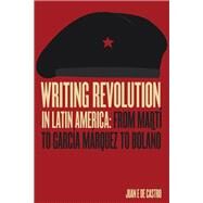 Writing Revolution in Latin America by Castro, Juan E. De, 9780826522597