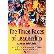 The Three Faces of Leadership Manager, Artist, Priest by Hatch, Mary Jo; Kostera, Monika; Kozminski, Andrzej K., 9781405122597