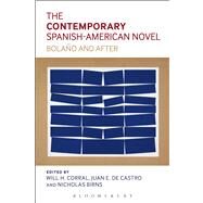The Contemporary Spanish-American Novel Bolano and After by Corral, Will H.; Birns, Nicholas; De Castro, Juan E., 9781441142597