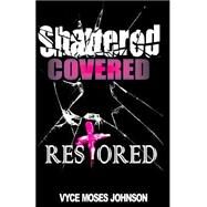 Shattered, Covered, Restored by Moses-johnson, Vyce, 9781503062597