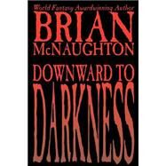 Downward to Darkness by McNaughton, Brian, 9781587152597
