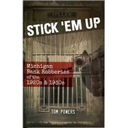 Stick 'Em Up Michigan Bank Robberies of the 1920s & 1930s by Powers, Tom, 9781933272597