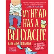 My Head Has a Bellyache And More Nonsense for Mischievous Kids and Immature Grown-Ups by Harris, Chris; Tsurumi, Andrea, 9780316592598