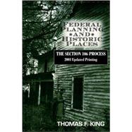 Federal Planning and Historic Places The Section 106 Process by King, Thomas F., 9780742502598
