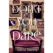 Don't You Dare Uncovering Lost Love by Turner, Gayla, 9781098392598