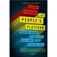 The People's Platform Taking Back Power and Culture in the Digital Age by Taylor, Astra, 9781250062598