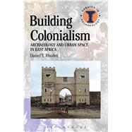 Building Colonialism Archaeology and Urban Space in East Africa by Rhodes, Daniel T., 9781472512598