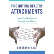 Promoting Healthy Attachments Hands-on Techniques to Use with Your Clients by Gray, Deborah D., 9780393712599