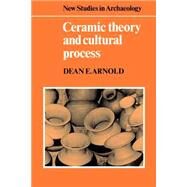 Ceramic Theory and Cultural Process by Dean E. Arnold, 9780521272599