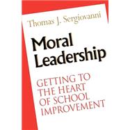 Moral Leadership Getting to the Heart of School Improvement by Sergiovanni, Thomas J., 9780787902599