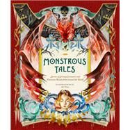 Monstrous Tales Stories of Strange Creatures and Fearsome Beasts from around the World by Hong, Sija, 9781452182599