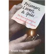 Prisoners, Lovers, and Spies: The Story of Invisible Ink from Herodotus to Al-qaeda by MacRakis, Kristie, 9780300212600