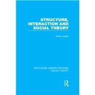 Structure, Interaction and Social Theory (RLE Social Theory) by Layder; Derek, 9781138782600