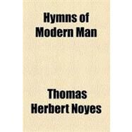 Hymns of Modern Man by Noyes, Thomas Herbert, 9781154452600