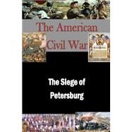 The Siege of Petersburg by Steele, Matthew Forney; Seager, Walter H. T., 9781503302600